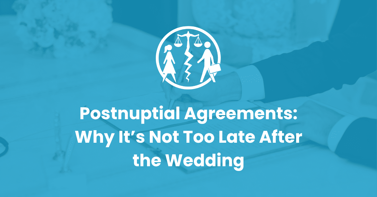 It’s Not Too Late for a Postnuptial Agreement | Infinity Law Group